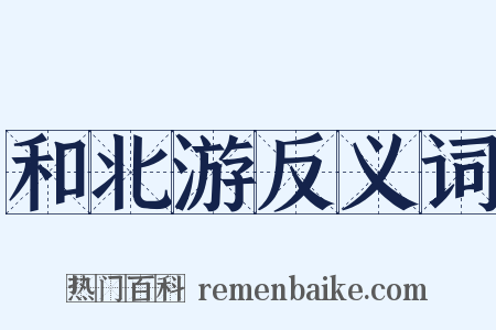 和北游反义词是什么意思的图片